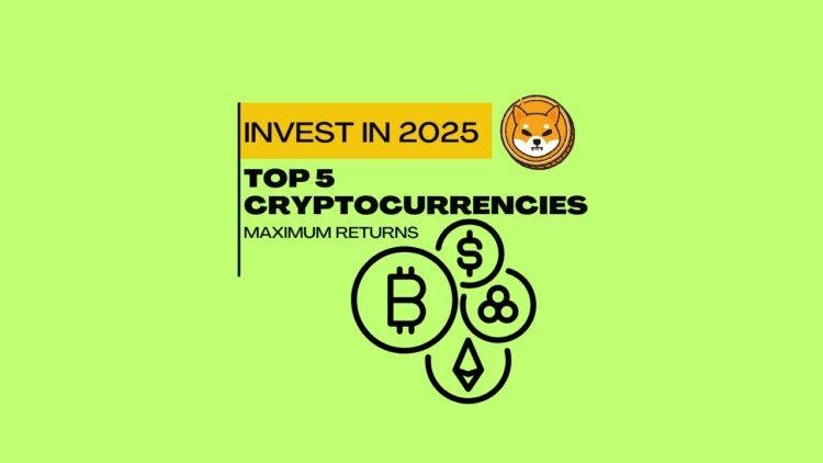 Top 5 Cryptocurrencies to Invest in 2025 for Maximum Returns