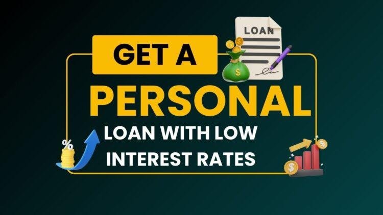 How to Get a Personal Loan with Low Interest Rates: 10 Proven Strategies